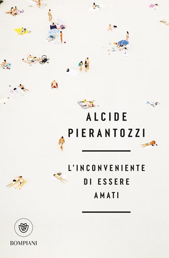 L'inconveniente di essere amati - Alcide Pierantozzi - Libro Bompiani 2026, Tascabili narrativa | Libraccio.it
