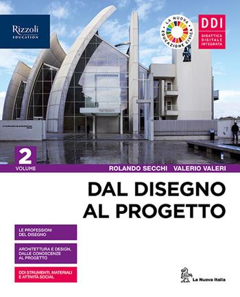 Dal disegno al progetto. Per le Scuole superiori. Vol. 2 - Rolando Secchi, Valerio Valeri - Libro La Nuova Italia Editrice 2021 | Libraccio.it