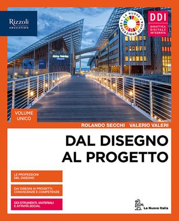 Dal disegno al progetto. Vol. unico. Con e-book. Con espansione online - Rolando Secchi, Valerio Valeri - Libro La Nuova Italia Editrice 2021 | Libraccio.it