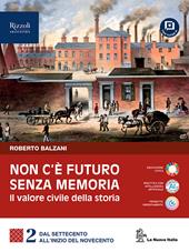 Non c'è futuro senza memoria. Il valore civile della storia. Per le Scuole superiori. Con e-book. Con espansione online. Vol. 2: Il Settecento e l'Ottocento