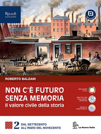 Non c'è futuro senza memoria. Il valore civile della storia. Per le Scuole superiori. Vol. 2: Il Settecento e l'Ottocento - Roberto Balzani - Libro La Nuova Italia 2026 | Libraccio.it