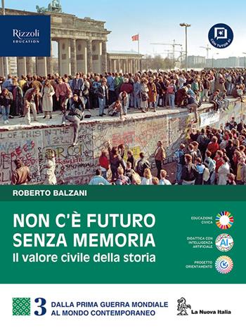 Non c'è futuro senza memoria. Il valore civile della storia. Per le Scuole superiori. Vol. 3: Il Novecento e il mondo contemporaneo - Roberto Balzani - Libro La Nuova Italia 2026 | Libraccio.it