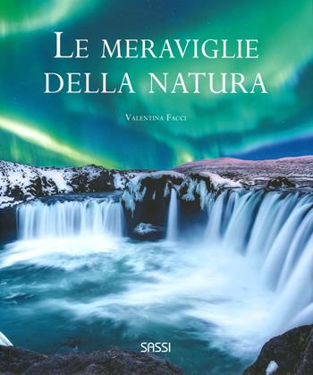 Le meraviglie della natura. Ediz. illustrata - Valentina Facci - Libro Sassi 2019 | Libraccio.it