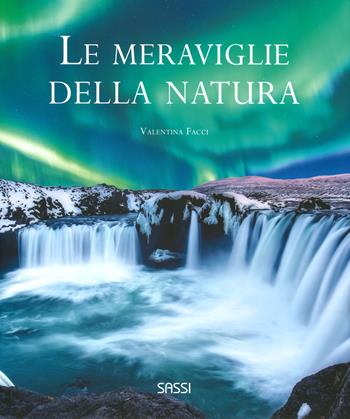 Le meraviglie della natura. Ediz. a colori - Valentina Facci - Libro Sassi 2019 | Libraccio.it