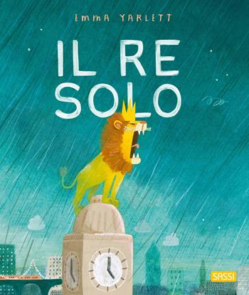 Il re solo. Ediz. a colori - Emma Yarlett - Libro Sassi 2023, Sassi junior | Libraccio.it