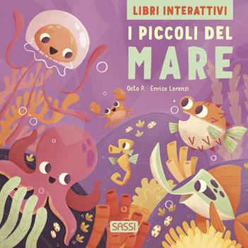 I piccoli del mare. Libri interattivi. Ediz. a colori - P. Octo, Enrico Lorenzi - Libro Sassi 2024, Sassi junior | Libraccio.it