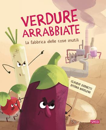 Verdure arrabbiate. La fabbrica delle cose inutili. Ediz. a colori - Claudio Gobbetti, Diana Nikolova - Libro Sassi 2021, Sassi junior | Libraccio.it