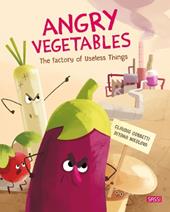 Angry vegetables. The factory of useless things. Ediz. a colori