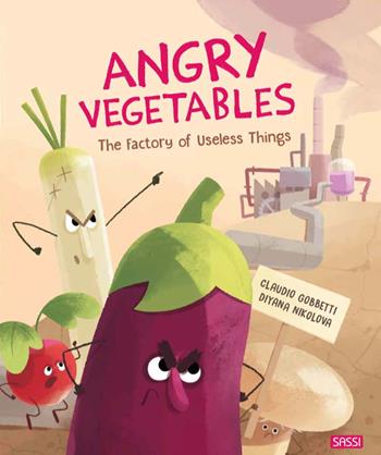 Angry vegetables. The factory of useless things. Ediz. a colori - Claudio Gobbetti, Diana Nikolova - Libro Sassi 2021, Sassi junior | Libraccio.it