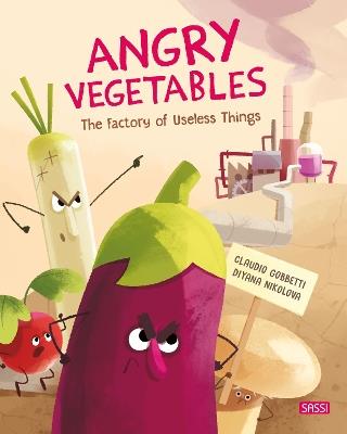 Angry vegetables. The factory of useless things. Ediz. a colori - Claudio Gobbetti, Diana Nikolova - Libro Sassi 2021, Sassi junior | Libraccio.it