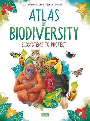 Atlas of biodiversity. Ecosystems to protect - Emanuela Durand, Leonora Camusso - Libro Sassi 2021, Science | Libraccio.it