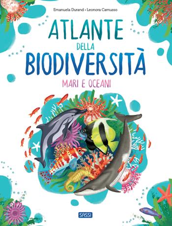 Atlante della biodiversità. Mari e oceani. Ediz. a colori - Emanuela Durand, Leonora Camusso - Libro Sassi 2021, Science | Libraccio.it