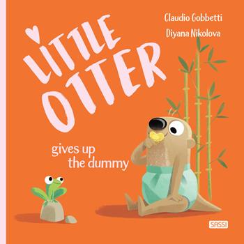 Little Otter gives up the dummy. Ediz. a colori - Claudio Gobbetti - Libro Sassi 2021, Sassi junior | Libraccio.it