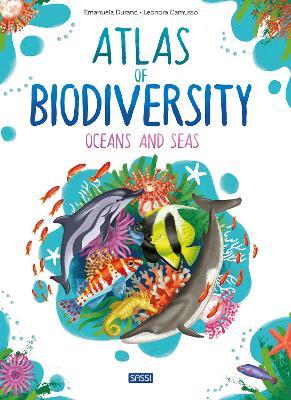 Atlas of Biodiversity. Oceans and Seas. Ediz. a colori - Emanuela Durand, Leonora Camusso - Libro Sassi 2021, Science | Libraccio.it