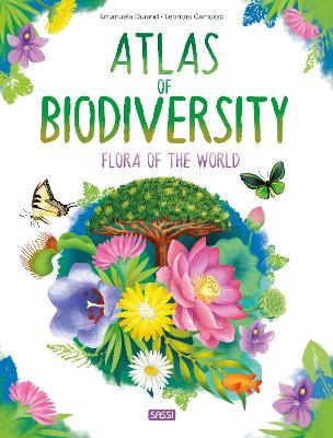 Atlas of biodiversity. Flora of the world. Ediz. a colori - Emanuela Durand, Leonora Camusso - Libro Sassi 2021, Science | Libraccio.it