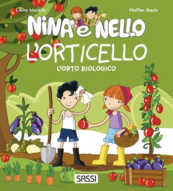 L'orticello. L'orto biologico. Nina e Nello. Ediz. a colori - Laura Novello, Matteo Gaule - Libro Sassi 2022, Nina e Nello e la natura | Libraccio.it