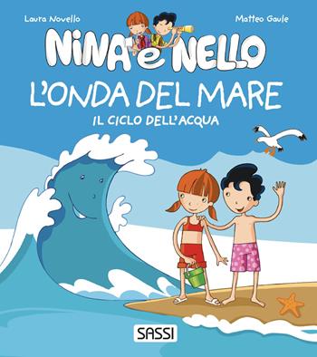 L'onda del mare. Il ciclo dell'acqua. Nina e Nello. Ediz. a colori - Laura Novello, Matteo Gaule - Libro Sassi 2022, Nina e Nello e la natura | Libraccio.it