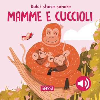 Mamme e cuccioli. Dolci storie sonore. Ediz. a colori - Giulia Pesavento, Nelli Aghekyan - Libro Sassi 2024, Sassi junior | Libraccio.it