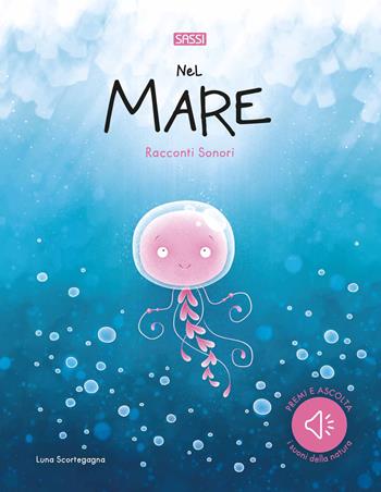 Nel mare. Racconti sonori. Nuova ediz. - Luna Scortegagna - Libro Sassi 2022, Sassi junior | Libraccio.it