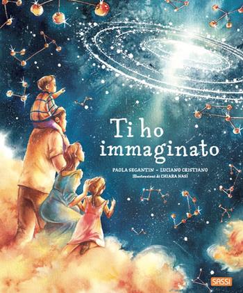 Ti ho immaginato. Ediz. a colori - Paola Segantin, Luciano Cristiano, Chiara Nasi - Libro Sassi 2023, Sassi junior | Libraccio.it