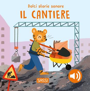 Il cantiere. Dolci storie sonore - Roberta Marcolin, Nelli Aghekyan - Libro Sassi 2024, Sassi junior | Libraccio.it