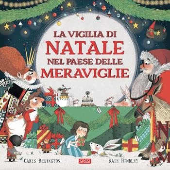 La vigilia di Natale nel Paese delle Meraviglie. Ediz. a colori - Carys Bexington, Kate Hindley - Libro Sassi 2023, Sassi junior | Libraccio.it