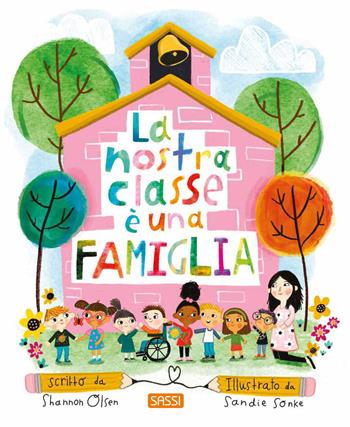 La nostra classe è una famiglia. Ediz. a colori - Shannon Olsen - Libro Sassi 2024, Sassi junior | Libraccio.it