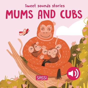 Mums and their cubs. Sweet sounds stories. Ediz. a colori - Giulia Pesavento, Nelli Aghekyan - Libro Sassi 2024, Sassi junior | Libraccio.it