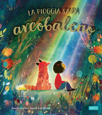 La pioggia sarà arcobaleno. Ediz. illustrata - Smriti Halls, David Litchfield - Libro Sassi 2024, Sassi junior | Libraccio.it