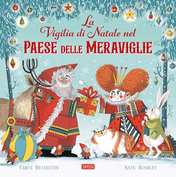 La vigilia di Natale nel Paese delle Meraviglie. Ediz. a colori - Carys Bexington, Kate Hindley - Libro Sassi 2024, Sassi junior | Libraccio.it