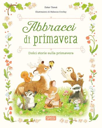 Abbracci di primavera. Ediz. a colori - Ester Tomè, R. Cowley - Libro Sassi 2026, Sassi junior | Libraccio.it