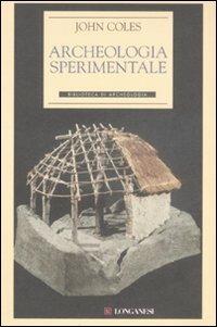 Archeologia sperimentale - John Coles - Libro Longanesi 2008, Biblioteca di archeologia | Libraccio.it