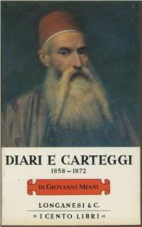 Diari e carteggi (1858-1872) - Giovanni Miani - Libro Longanesi 1973, I Cento libri | Libraccio.it