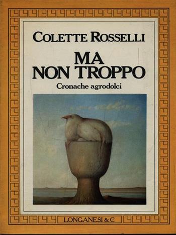 Ma non troppo - Colette Rosselli - Libro Longanesi 1986, La Gaja scienza | Libraccio.it