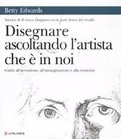 Disegnare ascoltando l'artista che è in noi. Ediz. illustrata - Betty  Edwards - Libro Longanesi 2001, La vostra via. Grandi guide