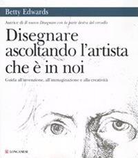 Disegnare ascoltando l'artista che è in noi. Ediz. illustrata - Betty Edwards - Libro Longanesi 2001, La vostra via. Grandi guide | Libraccio.it