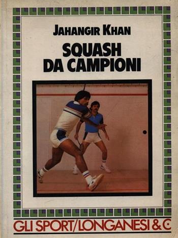 Squash da campioni - Jahangir Khan - Libro Longanesi 1987, Guide sportive | Libraccio.it