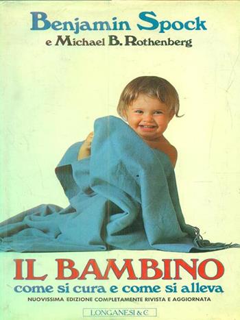 Il bambino. Come si cura e come si alleva - Benjamin Spock, Michael Rothenberg - Libro Longanesi 1987, La vostra via. Grandi guide | Libraccio.it