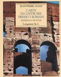 L'arte di costruire presso i romani. Materiali e tecniche. Ediz. illustrata - Jean-Pierre Adam - Libro Longanesi 1994, Archeologia | Libraccio.it