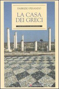 La casa dei Greci - Fabrizio Pesando - Libro Longanesi 2006, Biblioteca di archeologia | Libraccio.it