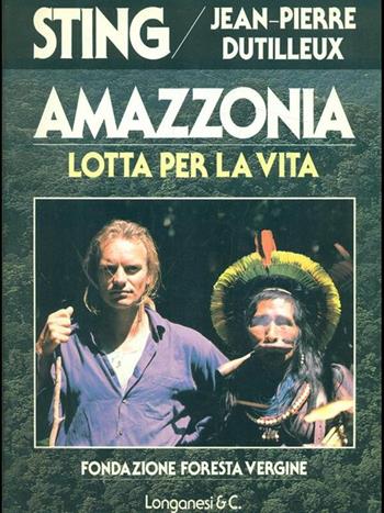 Amazzonia. Lotta per la vita - Sting, Jean-Pierre Dutilleux - Libro Longanesi 1989, La vostra via. Grandi guide | Libraccio.it