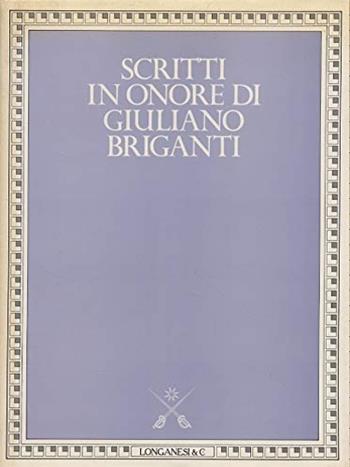 Scritti in onore di Giuliano Briganti  - Libro Longanesi 1990, I grandi libri | Libraccio.it