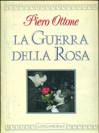 La guerra della rosa - Piero Ottone - Libro Longanesi 1990, Il Cammeo | Libraccio.it