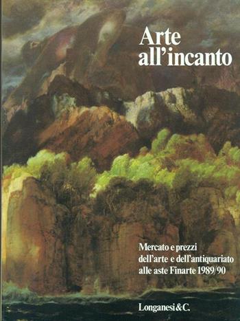 Arte all'incanto. Mercato e prezzi alle aste Finarte (1989-1990)  - Libro Longanesi 1990, Annuari Finarte | Libraccio.it