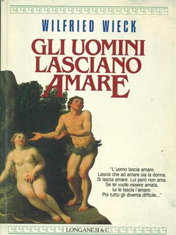 Gli uomini lasciano amare - Wilfried Wieck - Libro Longanesi 1992, Il Cammeo | Libraccio.it