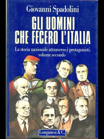 Gli uomini che fecero l'Italia. Vol. 2 - Giovanni Spadolini - Libro Longanesi 1991, Il Cammeo | Libraccio.it