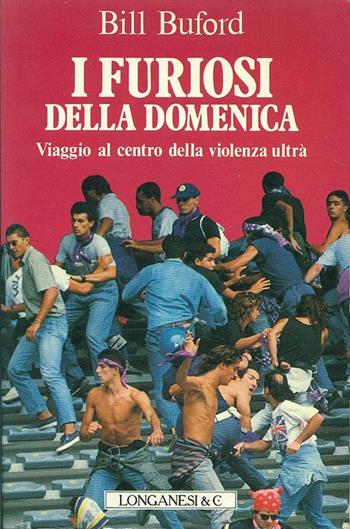 I furiosi della domenica. Viaggio al centro della violenza ultrà - Bill Buford - Libro Longanesi 1992, Il Cammeo | Libraccio.it