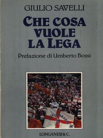 Che cosa vuole la Lega - Giulio Savelli - Libro Longanesi 1992, Il Cammeo | Libraccio.it