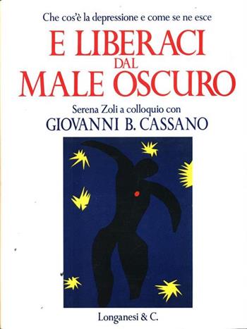 E liberaci dal male oscuro - Giovanni B. Cassano, Serena Zoli - Libro Longanesi 1993, Il Cammeo. Uomo, cervello, ambiente | Libraccio.it