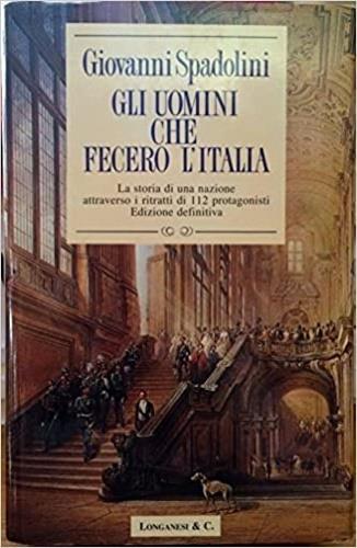 Gli uomini che fecero l'Italia - Giovanni Spadolini - Libro Longanesi 1993, Il Cammeo | Libraccio.it